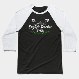 Luckiest English Teacher Ever! - Saint Patrick's Day Teacher's Appreciation Baseball T-Shirt